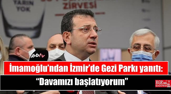 İmamoğlu’ndan İzmir’de Gezi Parkı yanıtı: “Davamızı başlatıyorum”
