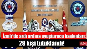 İzmir'de ardı ardına uyuşturucu baskınları: 29 kişi tutuklandı