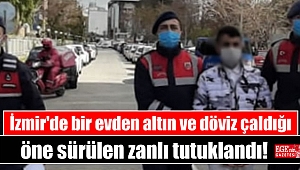İzmir'de bir evden altın ve döviz çaldığı öne sürülen zanlı tutuklandı