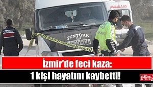 İzmir'de feci kaza: 1 kişi hayatını kaybetti!