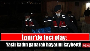 İzmir'de feci olay: Yaşlı kadın yanarak hayatını kaybetti