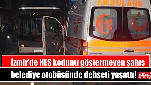 İzmir'de HES kodunu göstermeyen şahıs belediye otobüsünde dehşeti yaşattı