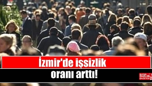 İzmir'de işsizlik oranı arttı