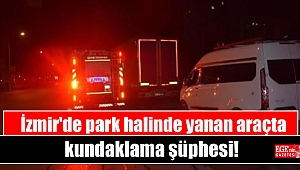 İzmir'de park halinde yanan araçta kundaklama şüphesi