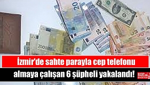 İzmir'de sahte parayla cep telefonu almaya çalışan 6 şüpheli yakalandı