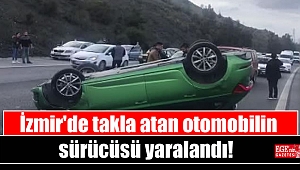 İzmir'de takla atan otomobilin sürücüsü yaralandı