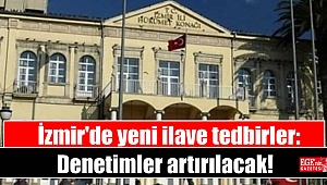 İzmir'de yeni ilave tedbirler: Denetimler artırılacak