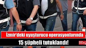 İzmir'deki uyuşturucu operasyonlarında 15 şüpheli tutuklandı