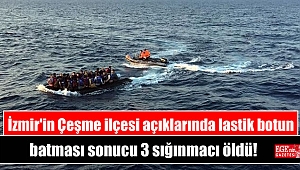 İzmir'in Çeşme ilçesi açıklarında lastik botun batması sonucu 3 sığınmacı öldü