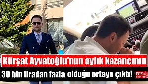 Kürşat Ayvatoğlu'nun aylık kazancının 30 bin liradan fazla olduğu ortaya çıktı
