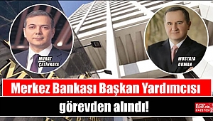 Merkez Bankası Başkan Yardımcısı görevden alındı