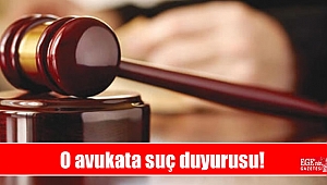 O avukata suç duyurusu