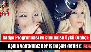 Radyo Programcısı ve sunucusu Öykü Orakçı: Aşkla yaptığınız her iş başarı getirir