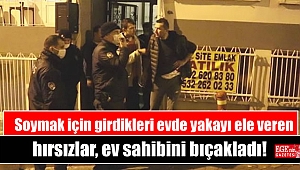 Soymak için girdikleri evde yakayı ele veren hırsızlar, ev sahibini bıçakladı