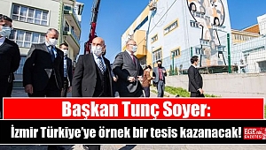 Tunç Soyer: İzmir Türkiye’ye örnek bir tesis kazanacak