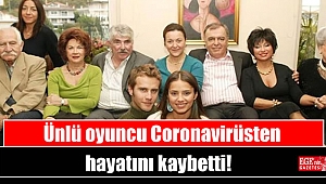 Ünlü oyuncu Coronavirüsten hayatını kaybetti