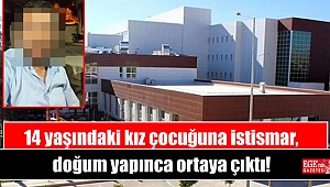 14 yaşındaki kız çocuğuna istismar, doğum yapınca ortaya çıktı