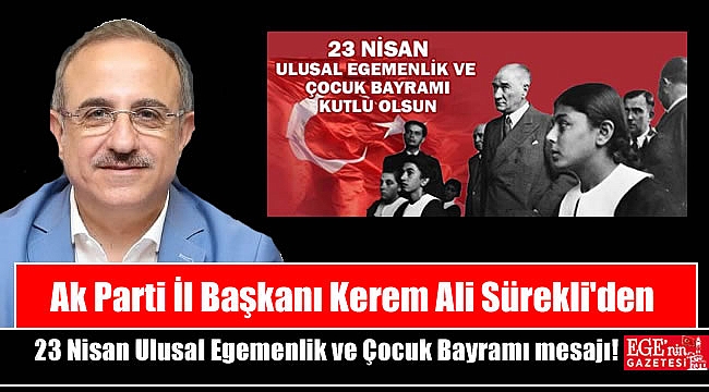 Ak Parti İl Başkanı Kerem Ali Sürekli'den 23 Nisan Ulusal Egemenlik ve Çocuk Bayram mesajı