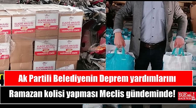 Ak Partili Belediyenin Deprem yardımlarını Ramazan kolisi yapması Meclis gündeminde!