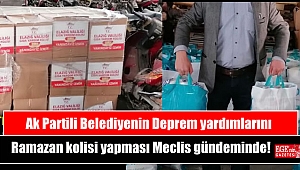 Ak Partili Belediyenin Deprem yardımlarını Ramazan kolisi yapması Meclis gündeminde!