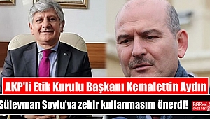 AKP'li Etik Kurulu Başkanı Kemalettin Aydın Süleyman Soylu’ya zehir kullanmasını önerdi