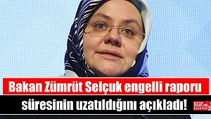 Bakan Zümrüt Selçuk engelli raporu süresinin uzatıldığını açıkladı