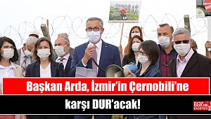 Başkan Arda, İzmir’in Çernobili’ne karşı DUR’acak
