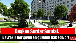 Başkan Sandal 'Bayraklı, her şeyin en güzelini hak ediyor'