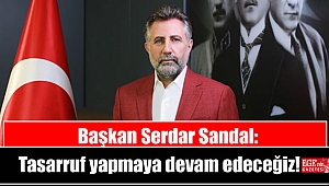 Başkan Sandal 'Tasarruf yapmaya devam edeceğiz'