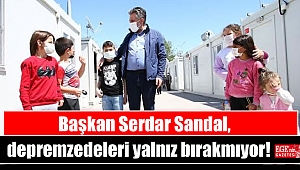 Başkan Serdar Sandal, depremzedeleri yalnız bırakmıyor