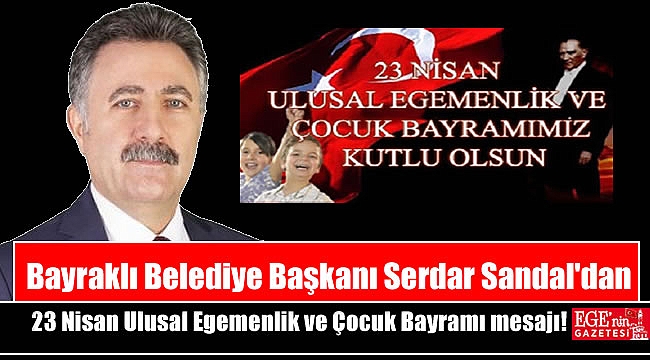 Bayraklı Belediye Başkanı Serdar Sandal'dan 23 Nisan Ulusal Egemenlik ve Çocuk Bayramı mesajı