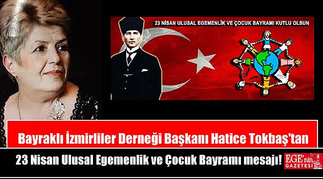 Bayraklı İzmirliler Derneği Başkanı Hatice Tokbaş'tan 23 Nisan Ulusal Egemenlik ve Çocuk Bayramı mesajı
