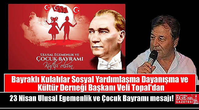 Bayraklı Kulalılar Sosyal Yardımlaşma Dayanışma ve Kültür Derneği Başkanı Veli Topal'dan 23 Nisan mesajı