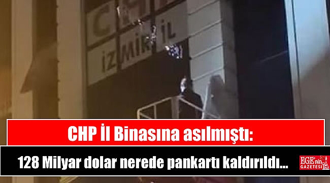 CHP İl Binasına asılmıştı: 128 Milyar dolar nerede pankartı kaldırıldı