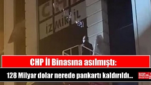 CHP İl Binasına asılmıştı: 128 Milyar dolar nerede pankartı kaldırıldı
