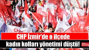 CHP İzmir'de o ilçede kadın kolları yönetimi düştü