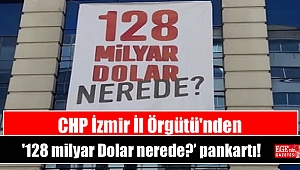 CHP İzmir İl Örgütü '128 milyar Dolar nerede?’ pankartını astı