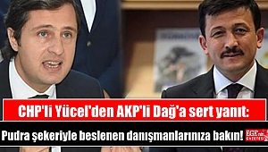 CHP'li Yücel'den AKP'li Dağ'a sert yanıt: Pudra şekeriyle beslenen danışmanlarınıza bakın
