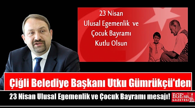 Çiğli Belediye Başkanı Utku Gümrükçü'den 23 Nisan Ulusal Egemenlik ve Çocuk Bayramı mesajı