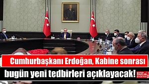 Cumhurbaşkanı Erdoğan, Kabine sonrası bugün yeni tedbirleri açıklayacak