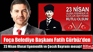 Foça Belediye Başkanı Fatih Gürbüz'den 23 Nisan Ulusal Egemenlik ve Çocuk Bayramı mesajı
