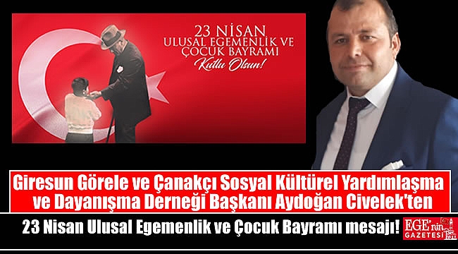 Giresun Görele ve Çanakçı Sosyal Kültürel Yardımlaşma ve Dayanışma Derneği Başkanı Aydoğan Civelek'ten 23 Nisan mesajı