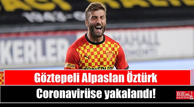 Göztepeli Alpaslan Öztürk Coronavirüse yakalandı