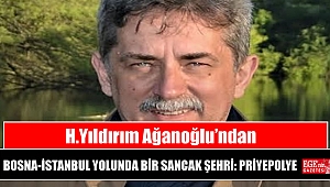 H.Yıldırım Ağanoğlu’ndan BOSNA-İSTANBUL YOLUNDA BİR SANCAK ŞEHRİ: PRİYEPOLYE