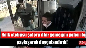 Halk otobüsü şoförü iftar yemeğini yolcu ile paylaşarak duygulandırdı
