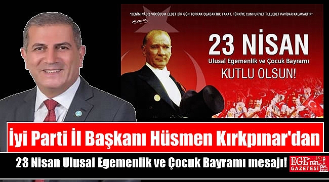 İyi Parti İl Başkanı Hüsmen Kırkpınar'dan 23 Nisan Ulusal Egemenlik ve Çocuk Bayramı mesajı