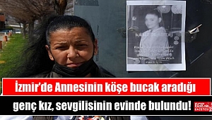 İzmir'de Annesinin köşe bucak aradığı genç kız, sevgilisinin evinde bulundu