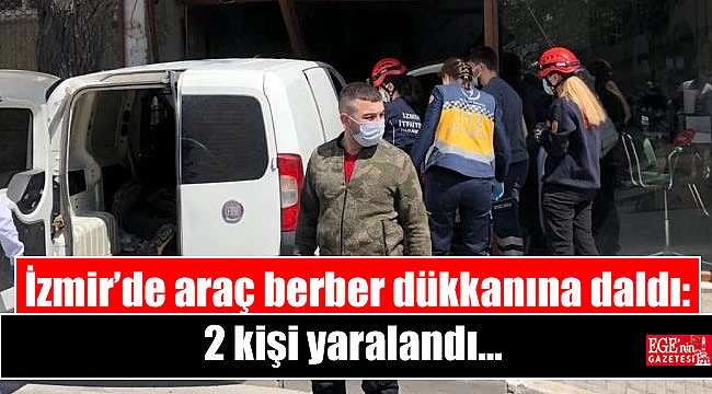 İzmir’de araç berber dükkanına daldı: 2 kişi yaralandı