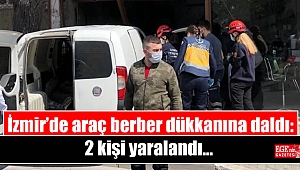 İzmir’de araç berber dükkanına daldı: 2 kişi yaralandı