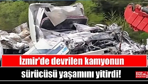 İzmir'de devrilen kamyonun sürücüsü yaşamını yitirdi